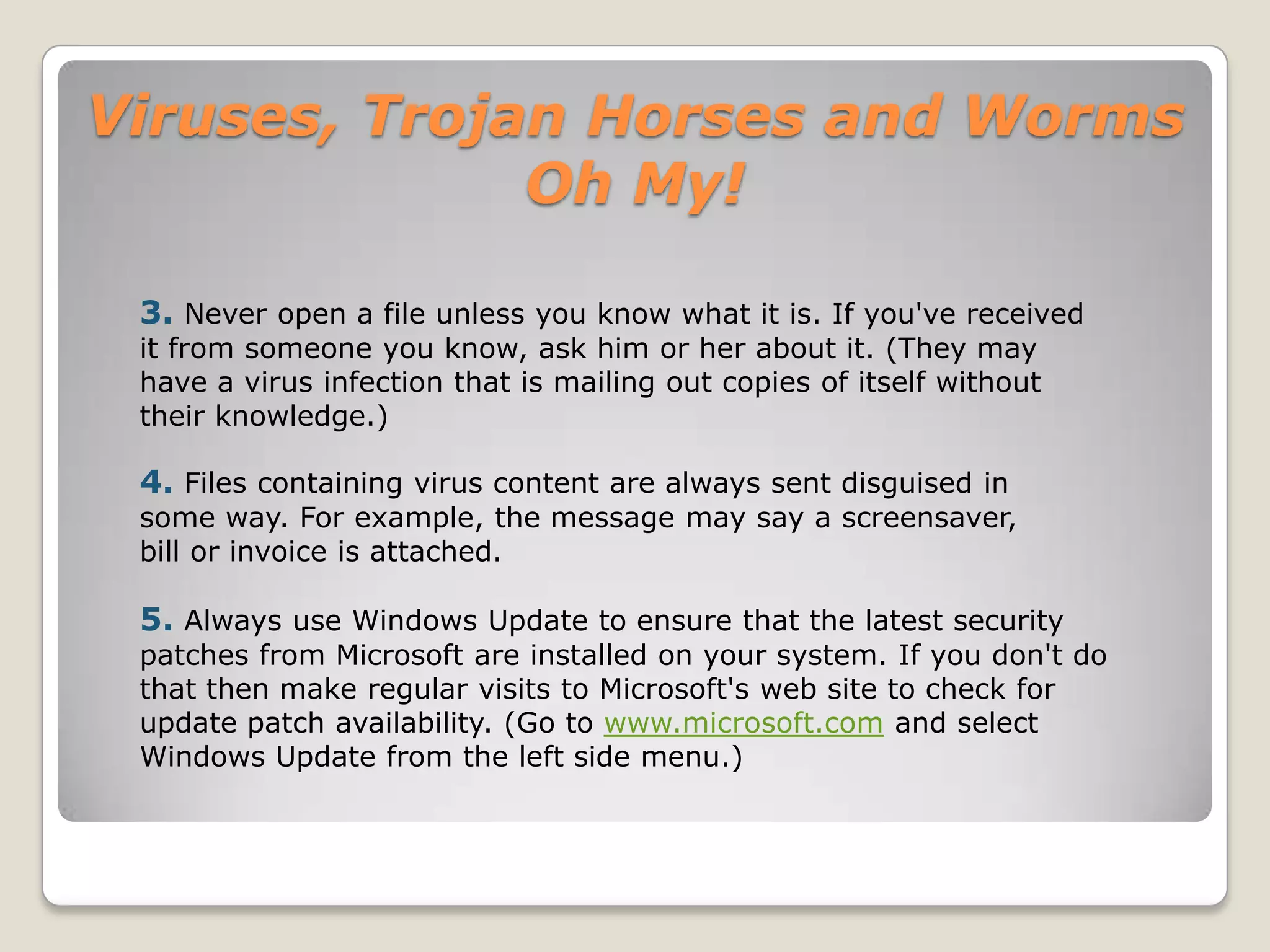 Viruses, Trojan Horses and Worms Oh My!Multipartite viruses:A hybrid of Boot and Program viruses. They infect program files and when the infected program is executed, these viruses infect the boot record. When you boot the computer next time the virus from the boot record loads in memory and then starts infecting other program files on disk.Stealth viruses:These viruses use certain techniques to avoid detection. They may either redirect the disk head to read another sector instead of the one in which they reside or they may alter the reading of the infected file’s size shown in the directory listing. For instance, the Whale virus adds 9216 bytes to an infected file; then the virus subtracts the same number of bytes (9216) from the size given in the directory.