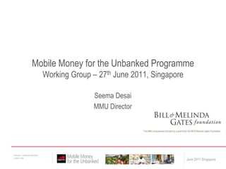 Seema Desai MMU Director Mobile Money for the Unbanked ProgrammeWorking Group – 27th June 2011, Singapore 