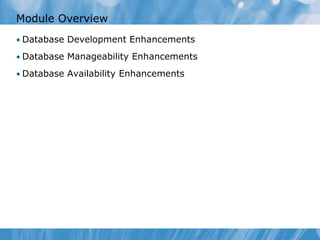 Module Overview
• Database Development Enhancements

• Database Manageability Enhancements

• Database Availability Enhancements
 