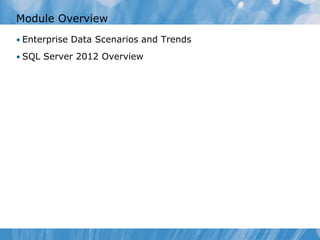 Module Overview
• Enterprise Data Scenarios and Trends

• SQL Server 2012 Overview
 