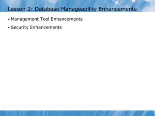 Lesson 2: Database Manageability Enhancements
• Management Tool Enhancements

• Security Enhancements
 