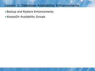 Lesson 3: Database Availability Enhancements
• Backup and Restore Enhancements

• AlwaysOn Availability Groups
 