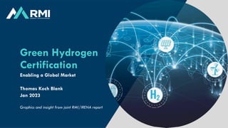 RMI – Energy. Transformed.
Green Hydrogen
Certification
Enabling a Global Market
Thomas Koch Blank
Jan 2023
Graphics and insight from joint RMI/IRENA report
 