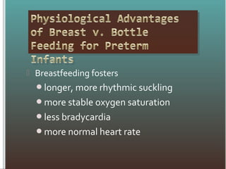  Breastfeeding fosters
longer, more rhythmic suckling
more stable oxygen saturation
less bradycardia
more normal heart rate
 