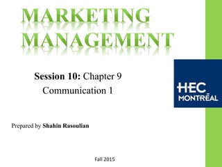 Prepared by Shahin Rasoulian
Session 10: Chapter 9
Communication 1
Fall 2015
 