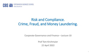 Risk and Compliance.
Crime, Fraud, and Money Laundering.
Corporate Governance and Finance – Lecture 10
Prof Tom Kirchmaier
22 April 2022
1
 