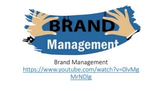 Brand Management
https://www.youtube.com/watch?v=0lvMg
MrNDlg
 