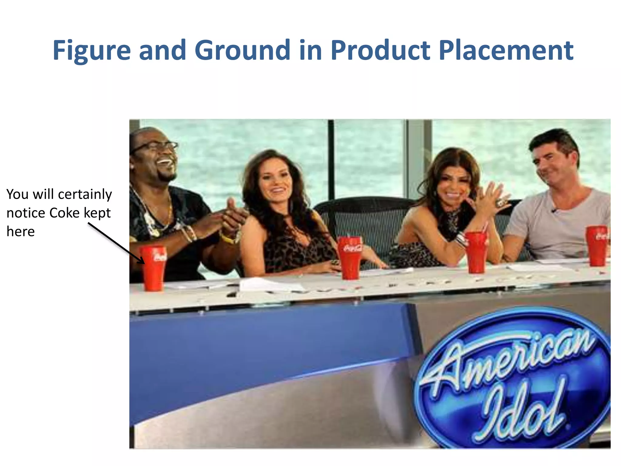 Figure and Ground in Product Placement
You will certainly
notice Coke kept
here
 