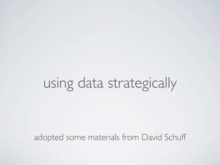 using data strategically
adopted some materials from David Schuff
 