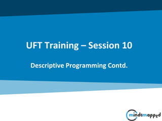 UFT Training – Session 10
Descriptive Programming Contd.
 