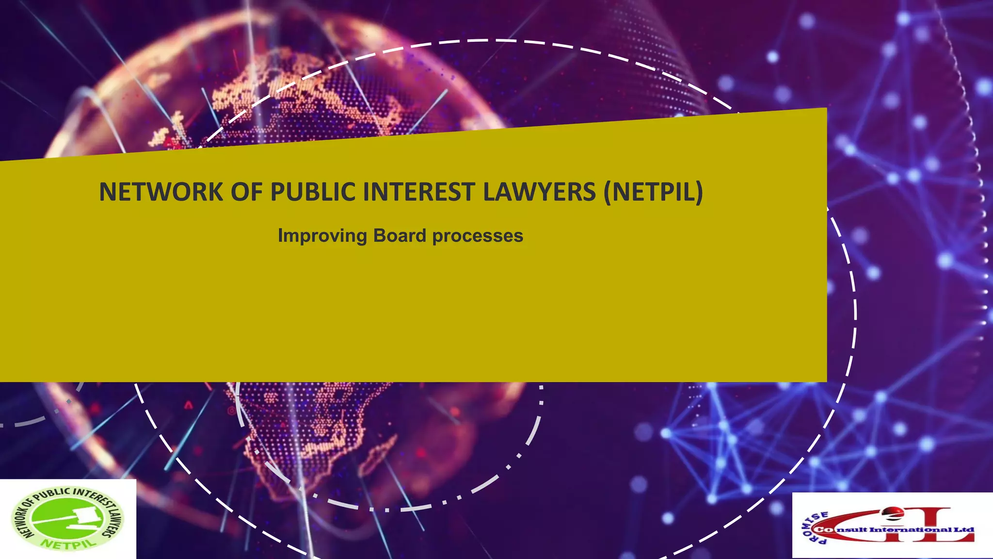 NETWORK OF PUBLIC INTEREST LAWYERS (NETPIL)
Improving Board processes
 