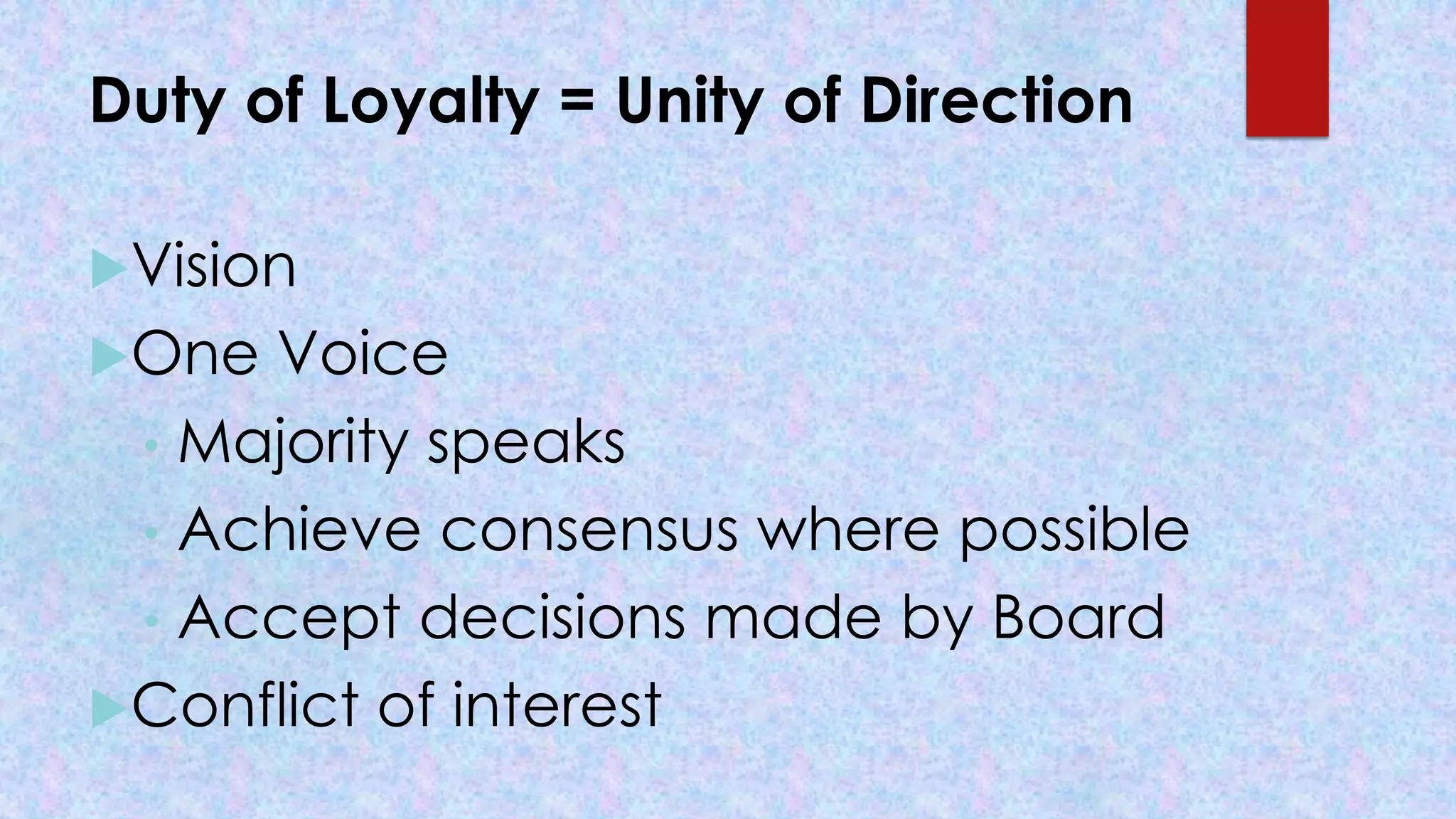 Duty of Loyalty = Unity of Direction
Vision
One Voice
• Majority speaks
• Achieve consensus where possible
• Accept decisions made by Board
Conflict of interest
 