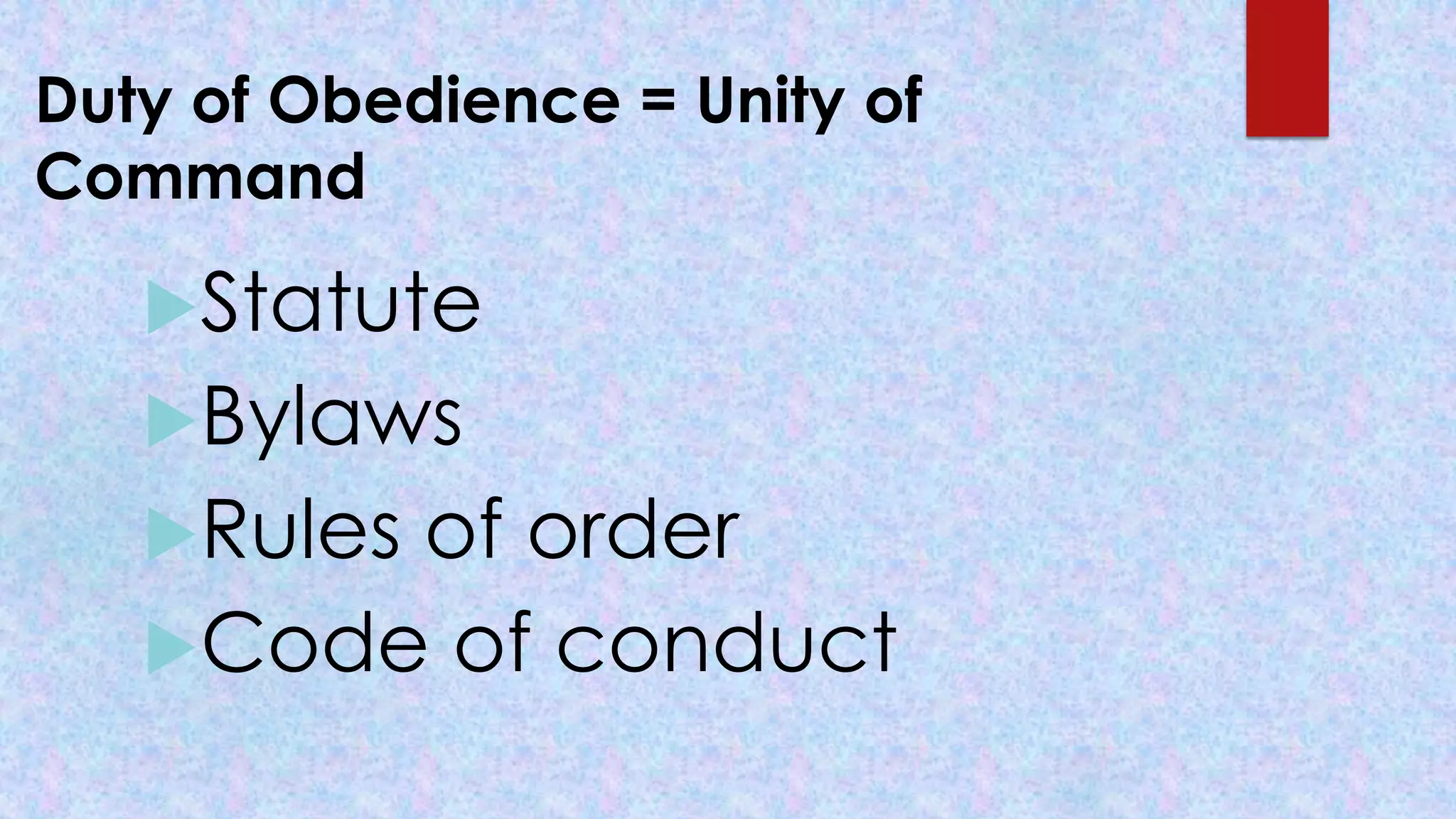 Duty of Obedience = Unity of
Command
Statute
Bylaws
Rules of order
Code of conduct
 
