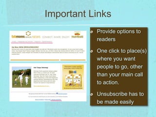 Important Links 
Provide options to 
readers 
One click to place(s) 
where you want 
people to go, other 
than your main call 
to action. 
Unsubscribe has to 
be made easily 
 