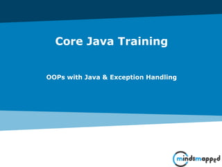 Core Java Training
OOPs with Java & Exception Handling
 