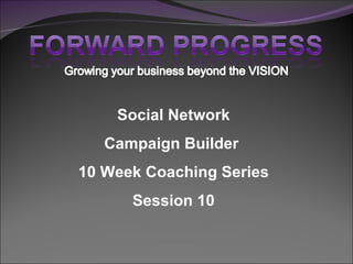 Social Network Campaign Builder  10 Week Coaching Series Session 10 