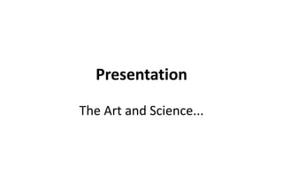 Presentation
The Art and Science...
 