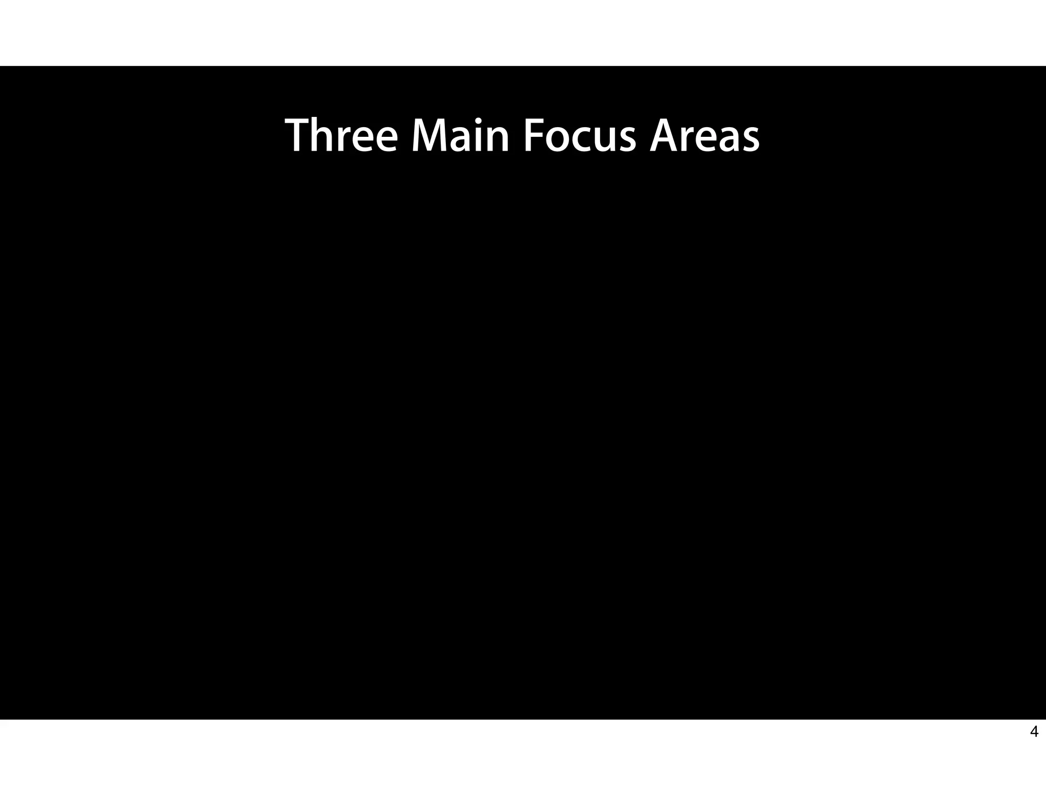 Three Main Focus Areas
4
 