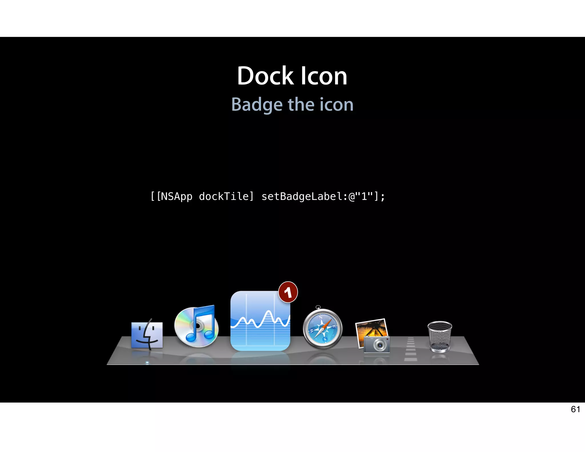 Dock Icon
Badge the icon
[[NSApp dockTile] setBadgeLabel:@"1"];
1
61
 