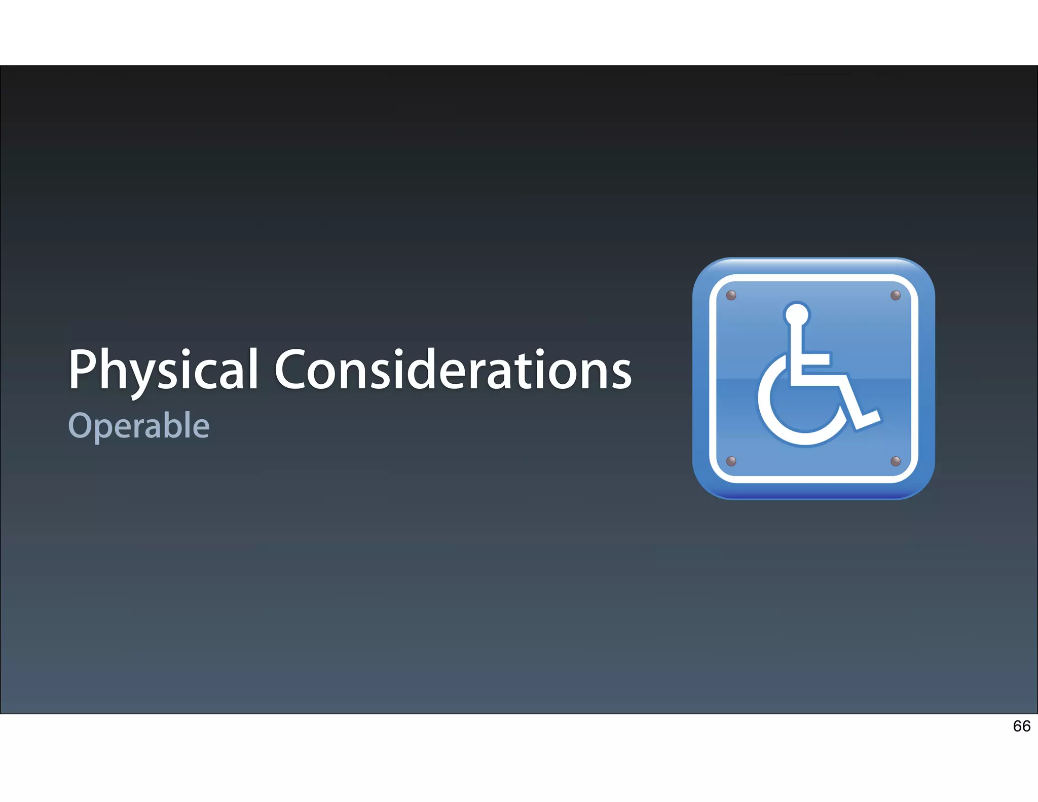 Operable
Physical Considerations
66
 