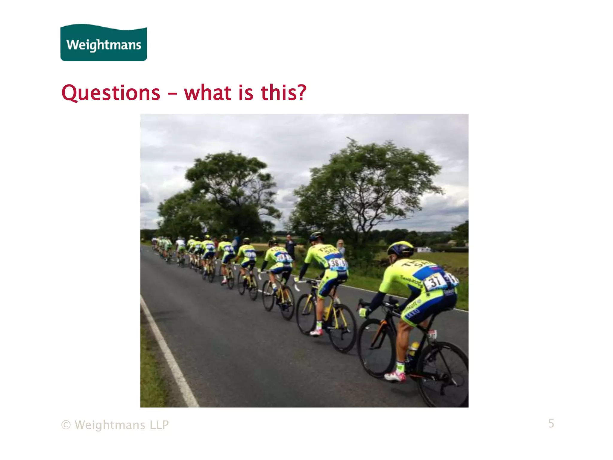 © Weightmans LLP 5
Questions – what is this?
 