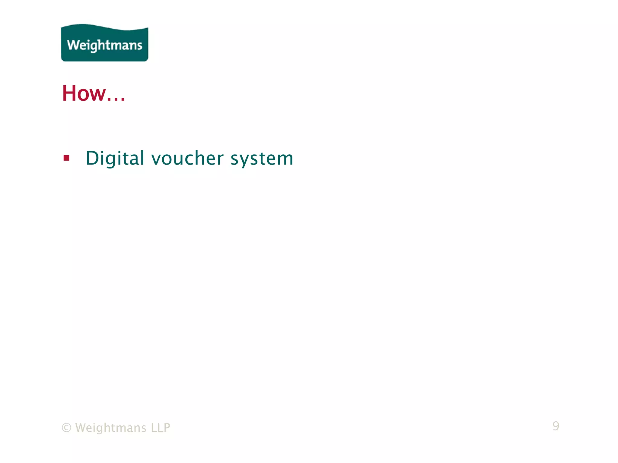 © Weightmans LLP 9
How…
 Digital voucher system
 