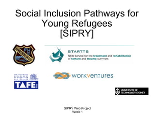 Social Inclusion Pathways for Young Refugees [SIPRY] SIPRY Web Project Week 1 