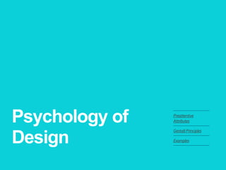 Psychology of Design 
Preattentive Attributes 
Gestalt Principles 
Examples  