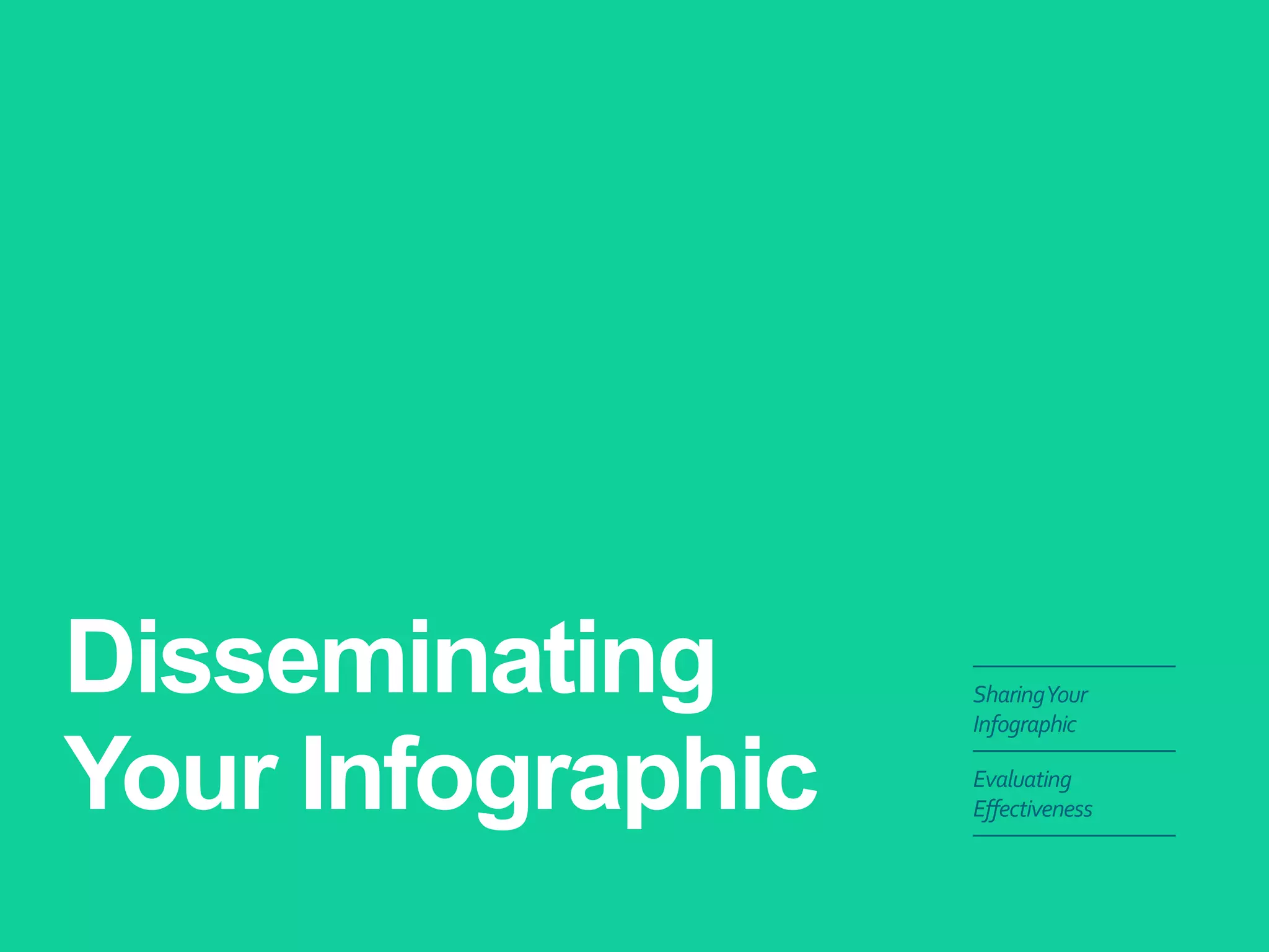 Disseminating Your Infographic 
Sharing Your Infographic 
Evaluating Effectiveness  