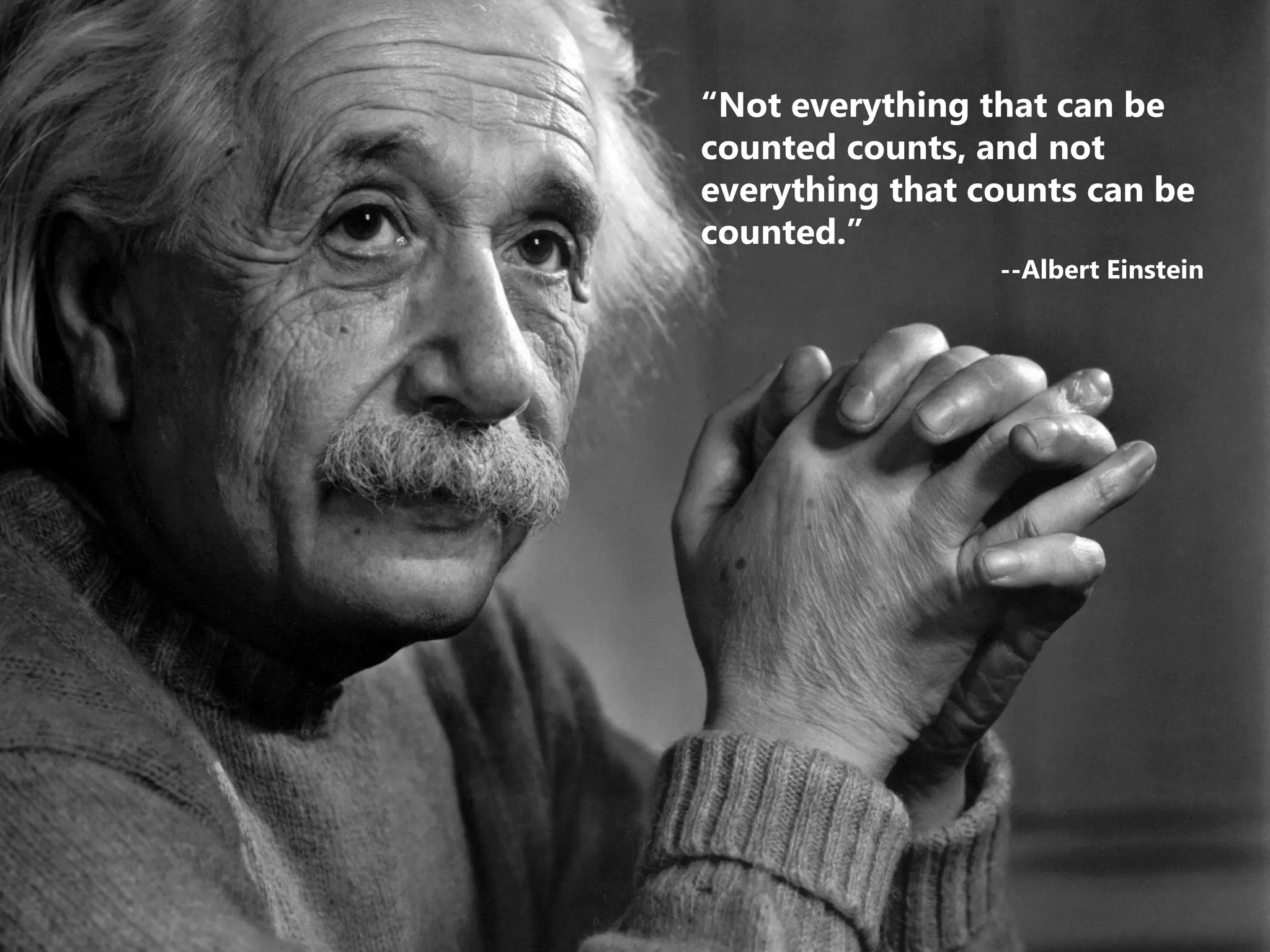 24 
| 
“Not everything that can be counted counts, and not everything that counts can be counted.” --Albert Einstein  