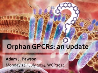 Orphan GPCRs: an update
Adam J. Pawson
Monday 14th July 2014,WCP2014
 