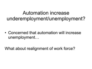 Automation increase underemployment/unemployment? Concerned that automation will increase unemployment… What about realignment of work force? 