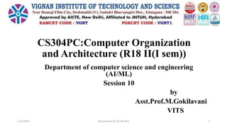 CS304PC:Computer Organization
and Architecture (R18 II(I sem))
Department of computer science and engineering
(AI/ML)
Session 10
by
Asst.Prof.M.Gokilavani
VITS
1/12/2023 Department of CSE (AI/ML) 1
 