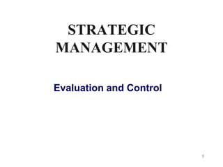 1 STRATEGIC MANAGEMENT Evaluation and Control 