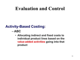 11Evaluation and Control Activity-Based Costing:ABCAllocating indirect and fixed costs to individual product lines based on the value-added activities going into that product