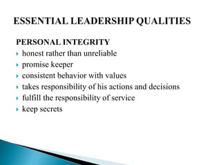 PERSONAL INTEGRITY
 honest rather than unreliable
 promise keeper
 consistent behavior with values
 takes responsibility of his actions and decisions
 fulfill the responsibility of service
 keep secrets
 