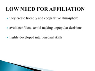  they create friendly and cooperative atmosphere
 avoid conflicts , avoid making unpopular decisions
 highly developed interpersonal skills
 