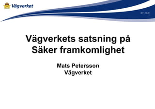 2011-10-20
                                  1




Vägverkets satsning på
 Säker framkomlighet
      Mats Petersson
        Vägverket
 