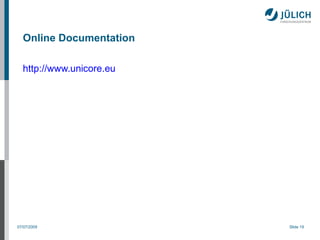 Online Documentation

  http://www.unicore.eu




07/07/2009                Slide 19
 