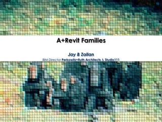 A+Revit Families Jay B Zallan BIM Director Perkowitz+Ruth Architects & Studio111 