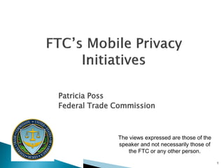 Patricia Poss
Federal Trade Commission



              The views expressed are those of the
              speaker and not necessarily those of
                  the FTC or any other person.
                                                     1
 