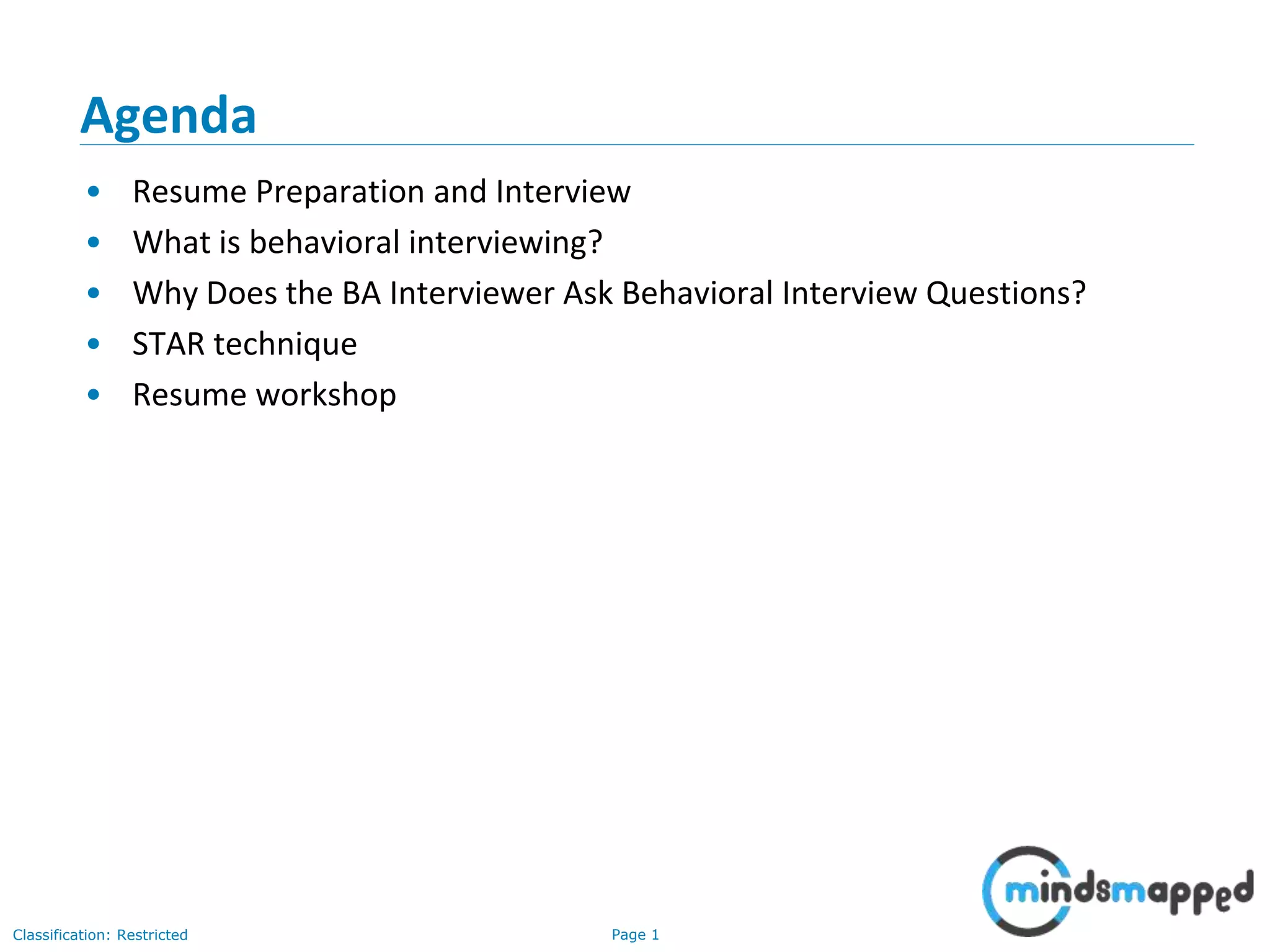 Page 1Classification: Restricted
Agenda
• Resume Preparation and Interview
• What is behavioral interviewing?
• Why Does the BA Interviewer Ask Behavioral Interview Questions?
• STAR technique
• Resume workshop
 