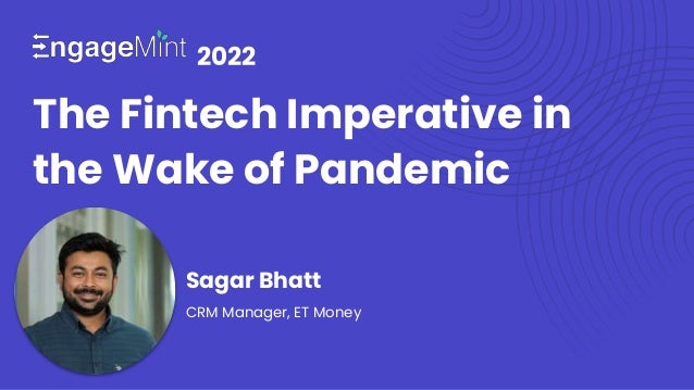 The Fintech Imperative in
the Wake of Pandemic
2022
Sagar Bhatt
CRM Manager, ET Money
 