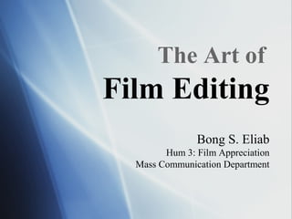 The Art of
Film Editing
Bong S. Eliab
Hum 3: Film Appreciation
Mass Communication Department
 