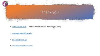 Thank you
• www.udzial.com - Udzial Means Share. #SharingIsCaring
• www.gauravkhurana.in
• bit.ly/linkedin_gk
• Gaurav Khu...