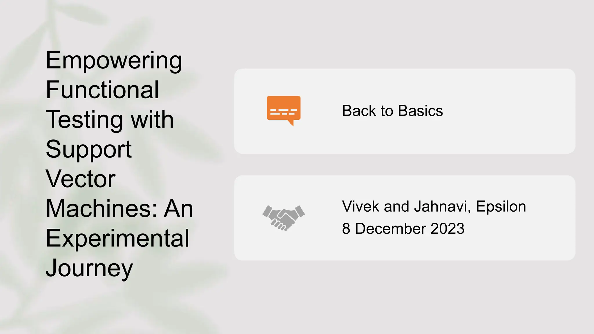 Empowering
Functional
Testing with
Support
Vector
Machines: An
Experimental
Journey
Back to Basics
Vivek and Jahnavi, Epsilon
8 December 2023
 