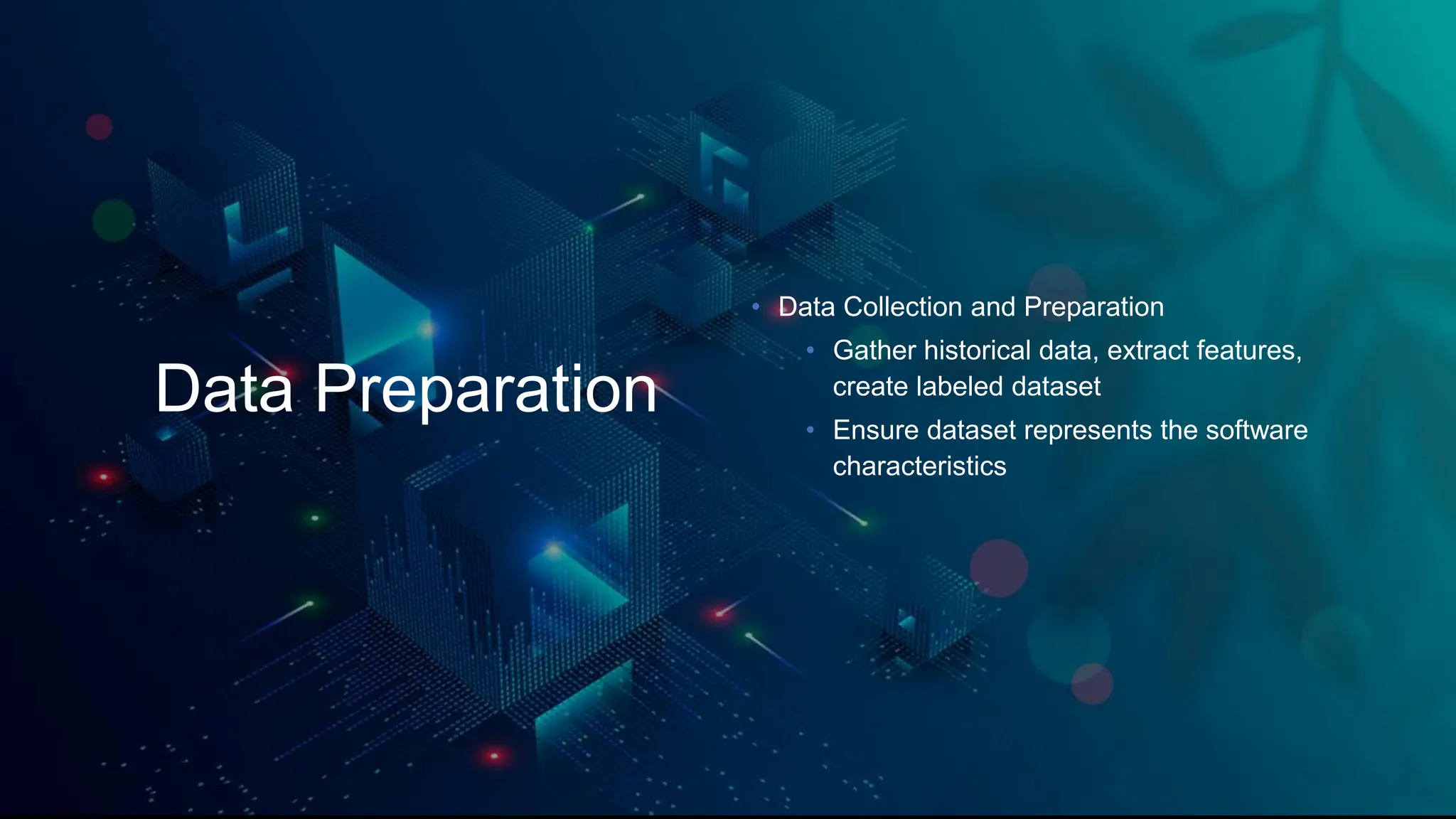 Data Preparation
• Data Collection and Preparation
• Gather historical data, extract features,
create labeled dataset
• Ensure dataset represents the software
characteristics
 