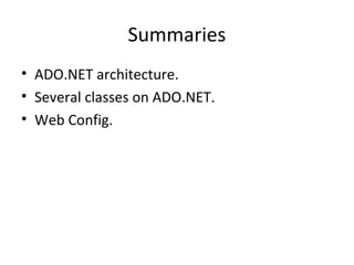 Summaries
• ADO.NET architecture.
• Several classes on ADO.NET.
• Web Config.
 