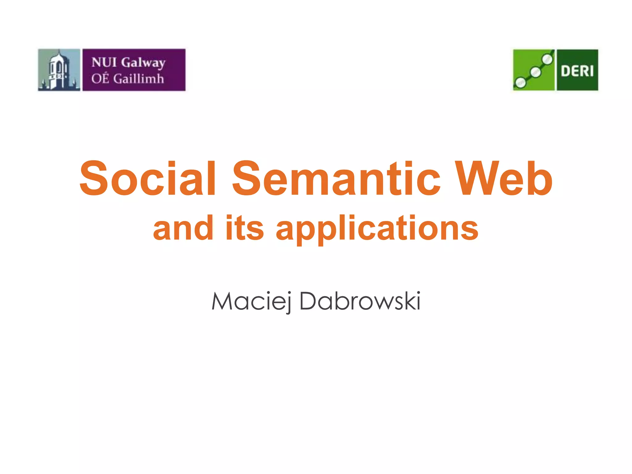 Social Semantic Web
and its applications
Maciej Dabrowski
 