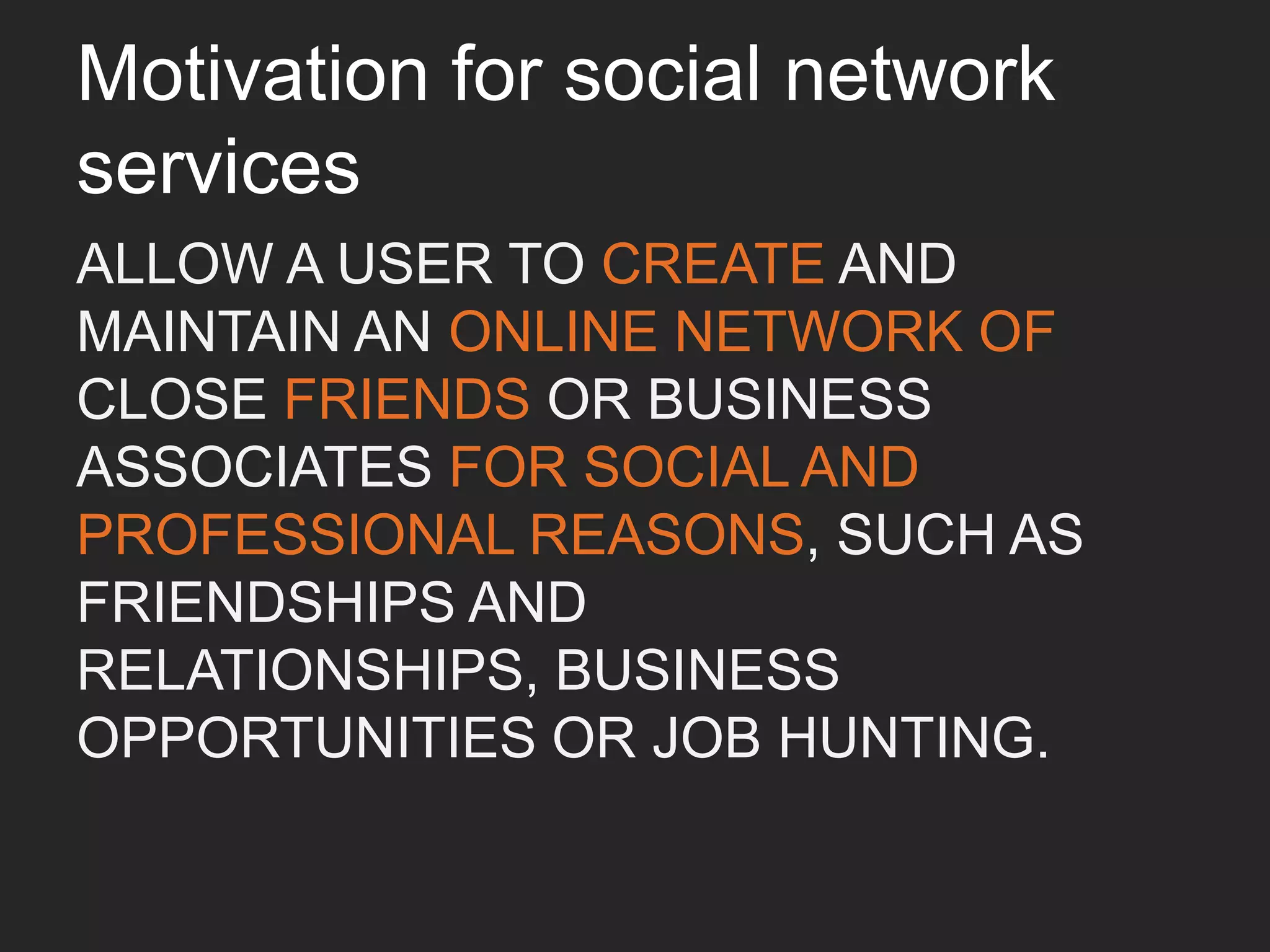 What are social networking services (SNSs)?
FROMTHE BEGINNING,THE INTERNET
WAS A MEDIUM FOR CONNECTING
NOT ONLY MACHINES BUT PEOPLE	

	

MAKETHE REAL-WORLD
RELATIONSHIPS EXPLICITLY DEFINED
ONLINE	

 